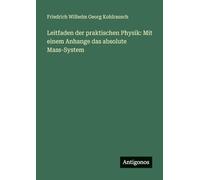 Leitfaden der praktischen Physik: Mit einem Anhange das absolute Mass-System
