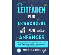 Leitfaden für Erwachsene für Anfänger: Grundlegende Lebenskompetenze, die jeder neue Erwachsene braucht, um unabhängig erfolgreich zu sein