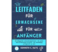Leitfaden für Erwachsene für Anfänger: Grundlegende Lebenskompetenze, die jeder neue Erwachsene braucht, um unabhängig erfolgreich zu sein