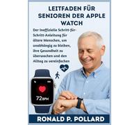 Leitfaden für Senioren der Apple Watch: Der Inoffizielle Schritt-für-Schritt-Anleitung für ältere Menschen, um unabhängig zu bleiben, ihre Gesundheit zu überwachen und den Alltag zu vereinfachen