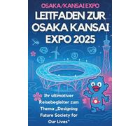 Leitfaden zur Osaka Kansai Expo 2025: Ihr ultimativer Reisebegleiter zum Thema „Designing Future Society for Our Lives“