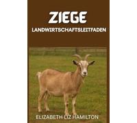 Leitfaden zur Ziegenhaltung: Ein umfassendes Anfängerhandbuch für eine profitable und nachhaltige Ziegenzucht