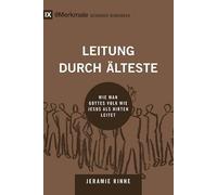 Leitung durch Älteste: Wie man Gottes Volk wie Jesus als Hirten leitet (9Merkmale: einer gesunden Gemeinde)