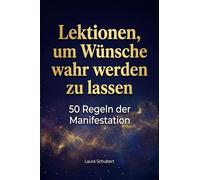 Lektionen, um Wünsche wahr werden zu lassen: 50 Regeln der Manifestation