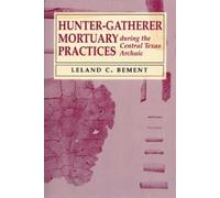 Leland C. Bemen Hunter-Gatherer Mortuary Practices During the Centra (Tascabile)