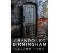Leland Kent Abandoned Birmingham (Tascabile) America Through Time