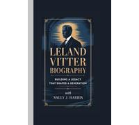 LELAND VITTER BIOGRAPHY: Building a Legacy That Shaped a Generation