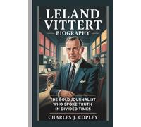 LELAND VITTERT BIOGRAPHY: The Bold Journalist Who Spoke Truth in Divided Times