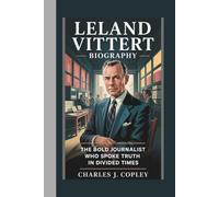 LELAND VITTERT BIOGRAPHY: The Bold Journalist Who Spoke Truth in Divided Times
