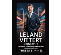 LELAND VITTERT BIOGRAPHY: The Journey of a Fearless Journalist Who Challenged the Norms of News Reporting