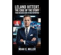 Leland Vittert: The Edge of the Story: From Breaking News to Bold Reporting