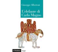L'elefante di Carlo Magno. Il desiderio di un imperatore - Albertoni Giuseppe