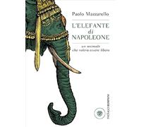L'elefante di Napoleone. Un animale che voleva essere libero