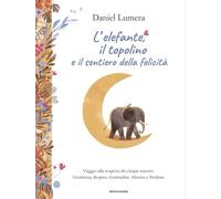 L'elefante, il topolino e il sentiero della felicità. Viaggio alla scoperta dei cinque maestri: Gentilezza, Respiro, Gratitudine, Silenzio e Perdono
