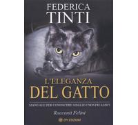 L'eleganza del gatto. Breve manuale per conoscere meglio i nostri amici. F...