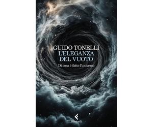 L'eleganza del vuoto. Di cosa è fatto l'universo - Tonelli Guido