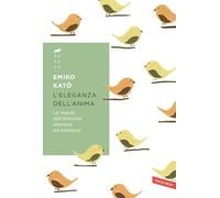 L'eleganza dell'anima. Le regole dell'armonia interiore ed esteriore
