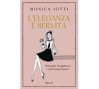 L'ELEGANZA E' SERVITA. MANUALE DI GALATEO CONTEMPORANEO - IOTTI MONICA -