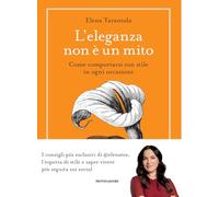 L'ELEGANZA NON E' UN MITO . COME COMPORTARSI CON STILE IN OGNI OCCASIONE -