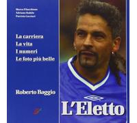 L'eletto. La carriera, la vita, i numeri, le foto più belle di Roberto Baggio