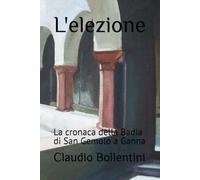 L'elezione: La cronaca della Badia di San Gemolo a Ganna