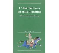 L' elisir del furto secondo il dharma. (Dharmacauryarasayana)