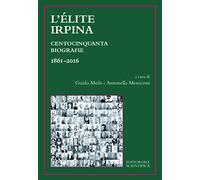 L'élite irpina. Centocinquanta biografie 1861-2016