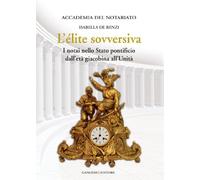 L'élite sovversiva. I notai nello Stato pontificio dall'età giacobina all'unità