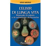 L'elixir di lunga vita. Manuale di salute e di astrologia alchemica
