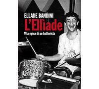 Libri Ellade Bandini - L' Elliade. Vita Epica Di Un Batterista