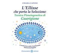 L' ellisse che porta la soluzione. Tecnica planetogenetica di guarigione. L'evoluzione delle costellazioni astronomologiche