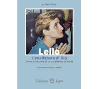 Lello. L'analfabeta di Dio. Storia e missione di un confidente di Maria
