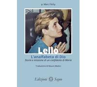 Lello. L'analfabeta di Dio. Storia e missione di un confidente di Maria