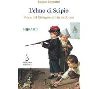 L'elmo di Scipio. Storie del Risorgimento in uniforme