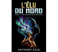 L'Élu du Nord: Tome 1 : Les Racines de la Destinée