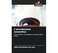 L'elucidazione semantica: Teoria semiotica, sociolinguistica e semantica della cultura