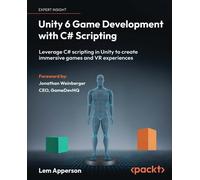 Unity 6 Game Development with C# Scripting: Leverage C# scripting in Unity to create immersive games and VR experiences