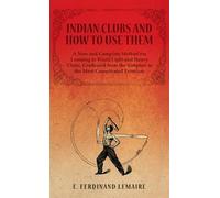 Lemaire E Ferdi Indian Clubs and How to Use Them - A New and (Copertina rigida)