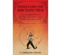 Lemaire Ferdina Indian Clubs and How to Use Them - A New and Complet (Tascabile)