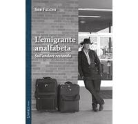 L'emigrante analfabeta. Sull'andare restando. Nuova ediz.