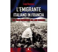 L'emigrante italiano in Francia. Dal primo dopoguerra agli anni Sessanta. Ediz. multilingue