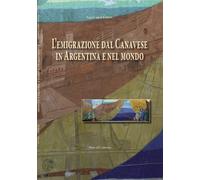 L'emigrazione dal Canavese in Argentina e nel mondo - 2016 - Aten