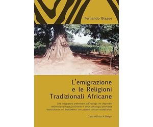 L'emigrazione e le religioni tradizionali africane. Una mappatura preliminare sull'impiego dei dispositivi dell'etno-psicologia/psichiatria e della psicologia/psichiatria transculturale nel tratta...