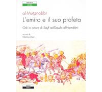 L'emiro e il suo profeta. Odi in onore di Sayf ad-Dawla al-Hamdani. Testo origin