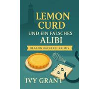 Lemon Curd und ein falsches Alibi: Ein gemütlicher kulinarischer Krimi