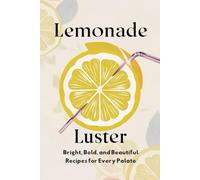 Lemonade Luster: Bright, Bold, and Beautiful Recipes for Every Palate
