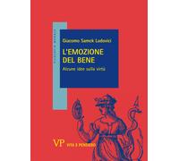 L'emozione del bene. Alcune idee sulla virtù - Samek Lodovici Giacomo