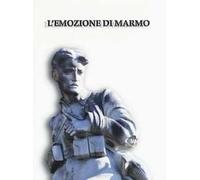 L'emozione di marmo. I monumenti ai caduti della grande guerra a Pisa e nel suo territorio. Catalogo della mostra (Pisa, 16 luglio-4 novembre 2015). Ediz. illustrata