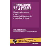 L'emozione e la forma. Manuale di anatomia e postura per analisti bioenergetici e conduttori di classi