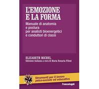 L'emozione e la forma. Manuale di anatomia e postura per analisti bioenergetici e conduttori di classi